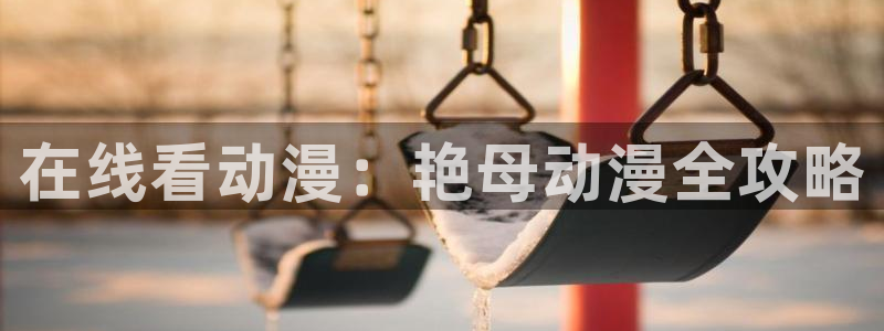 樱花动漫可以：在线看动漫：艳母动漫全攻略