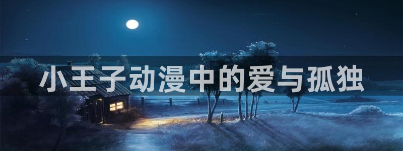 樱花动漫imo：小王子动漫中的爱与孤独